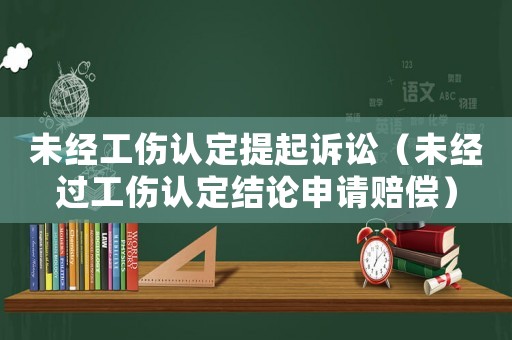 未經工傷認定提起訴訟（未經過工傷認定結論申請賠償）