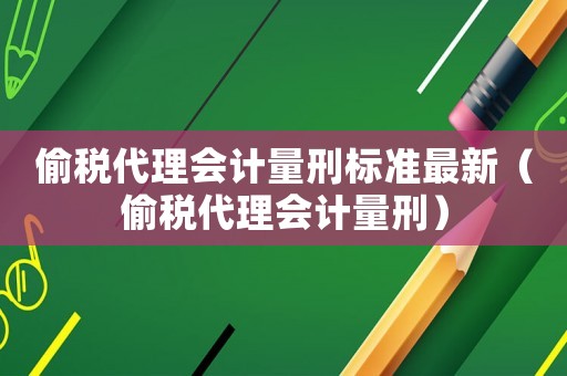 偷稅代理會計量刑標準最新（偷稅代理會計量刑）