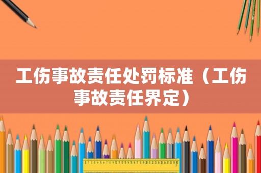 工傷事故責任處罰標準（工傷事故責任界定）