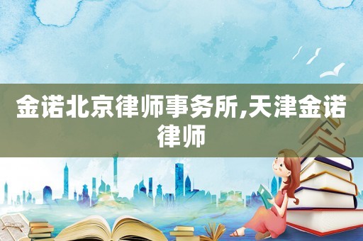 金諾北京律師事務(wù)所,天津金諾律師