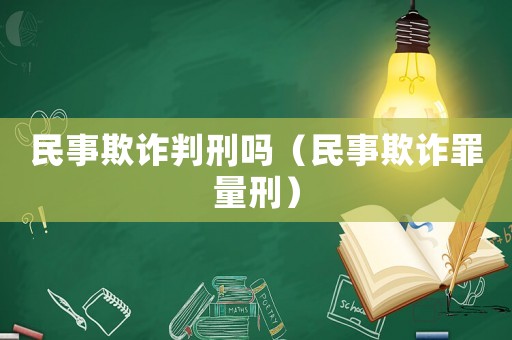 民事欺詐判刑嗎（民事欺詐罪量刑）