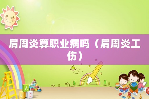 肩周炎算職業(yè)病嗎（肩周炎工傷）