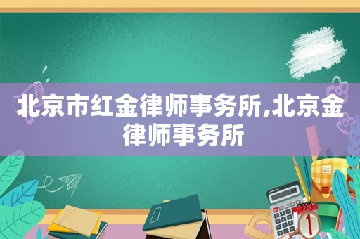 北京市紅金律師事務(wù)所,北京金 律師事務(wù)所