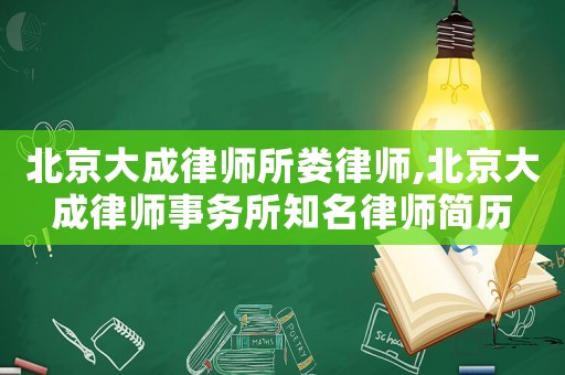 北京大成律師所婁律師,北京大成律師事務(wù)所知名律師簡(jiǎn)歷