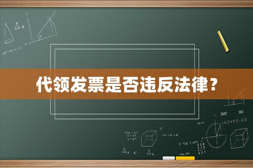 代領(lǐng)發(fā)票是否違反法律？