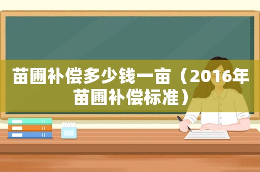 苗圃補(bǔ)償多少錢一畝（2016年苗圃補(bǔ)償標(biāo)準(zhǔn)）