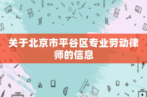 關(guān)于北京市平谷區(qū)專(zhuān)業(yè)勞動(dòng)律師的信息