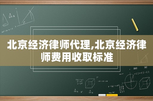 北京經(jīng)濟(jì)律師代理,北京經(jīng)濟(jì)律師費(fèi)用收取標(biāo)準(zhǔn)