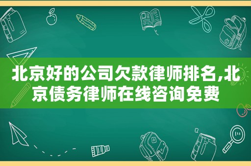 北京好的公司欠款律師排名,北京債務(wù)律師在線咨詢免費(fèi)