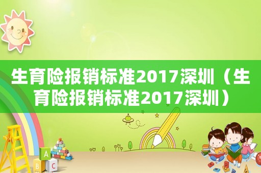 生育險報銷標準2017深圳（生育險報銷標準2017深圳）