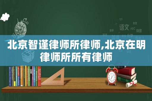 北京智謹(jǐn)律師所律師,北京在明律師所所有律師