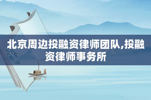 北京周邊投融資律師團隊,投融資律師事務所