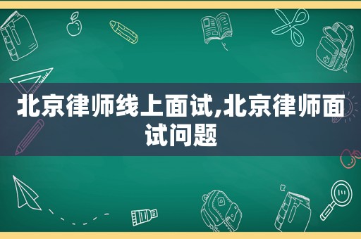 北京律師線上面試,北京律師面試問(wèn)題