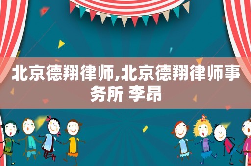 北京德翔律師,北京德翔律師事務(wù)所 李昂