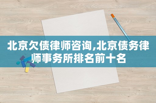 北京欠債律師咨詢,北京債務(wù)律師事務(wù)所排名前十名