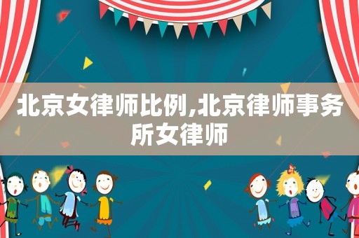 北京女律師比例,北京律師事務(wù)所女律師
