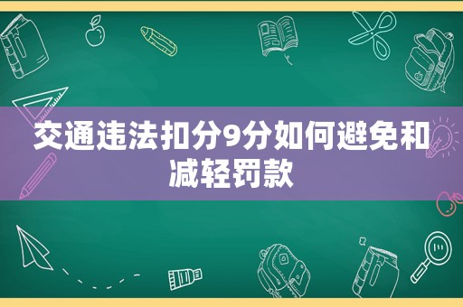 交通違法扣分9分如何避免和減輕罰款
