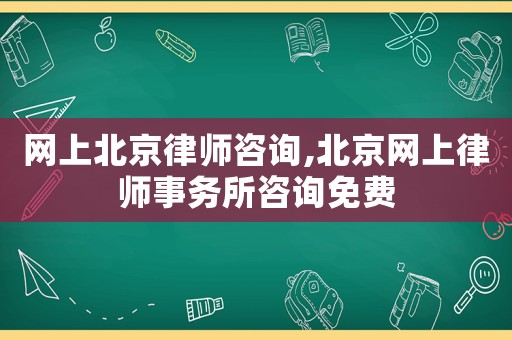 網上北京律師咨詢,北京網上律師事務所咨詢免費