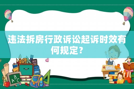 違法拆房行政訴訟起訴時(shí)效有何規(guī)定？