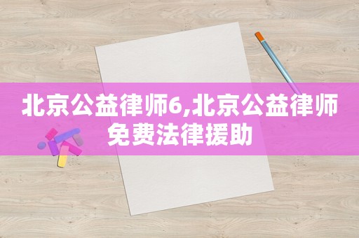 北京公益律師6,北京公益律師免費(fèi)法律援助
