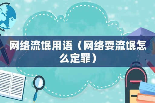 網(wǎng)絡流氓用語（網(wǎng)絡耍流氓怎么定罪）