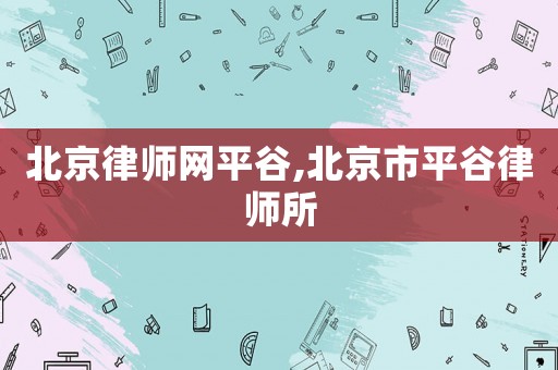 北京律師網(wǎng)平谷,北京市平谷律師所