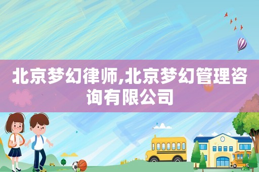 北京夢幻律師,北京夢幻管理咨詢有限公司