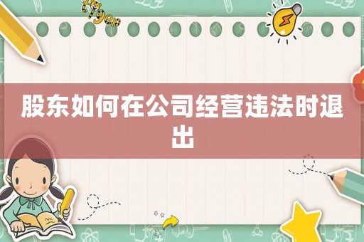 股東如何在公司經(jīng)營違法時退出