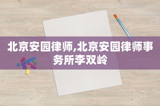 北京安園律師,北京安園律師事務(wù)所李雙嶺