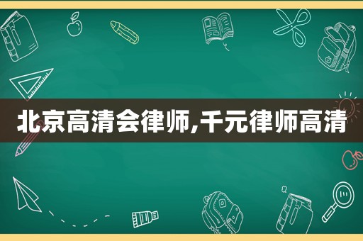 北京高清會(huì)律師,千元律師高清