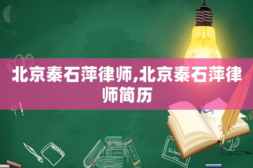 北京秦石萍律師,北京秦石萍律師簡(jiǎn)歷