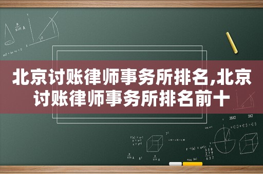 北京討賬律師事務(wù)所排名,北京討賬律師事務(wù)所排名前十
