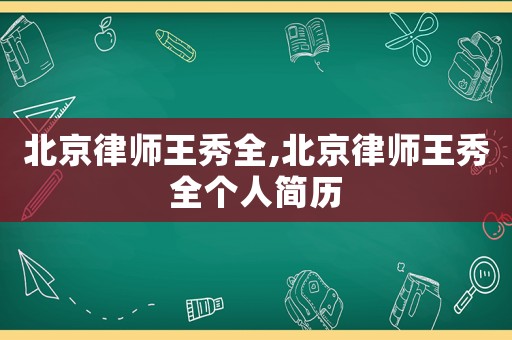 北京律師王秀全,北京律師王秀全個人簡歷