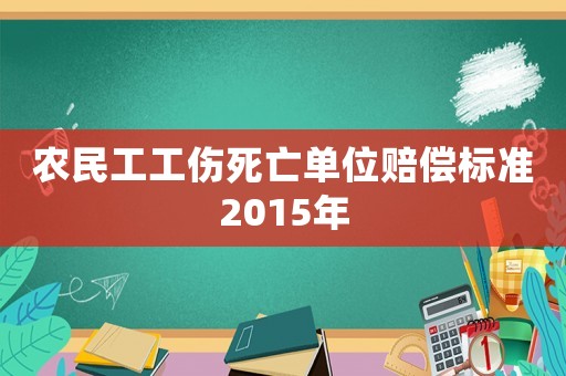 農(nóng)民工工傷死亡單位賠償標(biāo)準(zhǔn)2015年