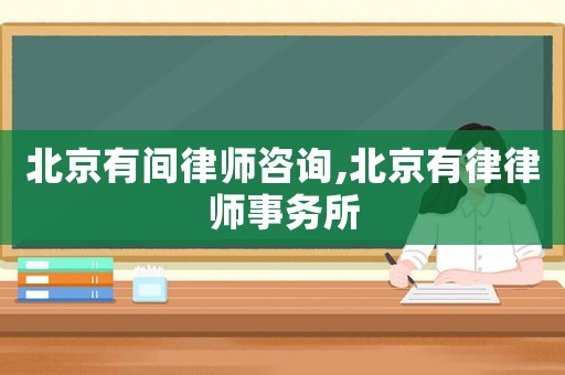 北京有間律師咨詢,北京有律律師事務(wù)所