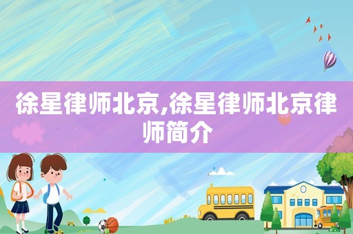 徐星律師北京,徐星律師北京律師簡(jiǎn)介