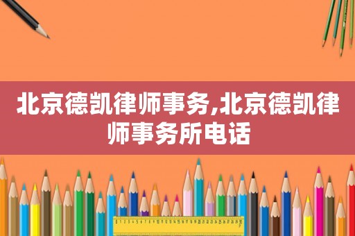 北京德凱律師事務(wù),北京德凱律師事務(wù)所電話