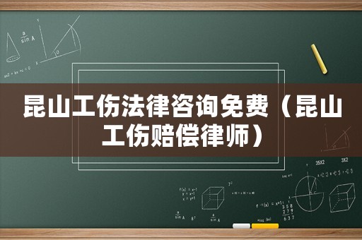 昆山工傷法律咨詢免費（昆山工傷賠償律師）
