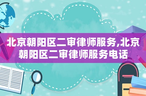 北京朝陽區(qū)二審律師服務(wù),北京朝陽區(qū)二審律師服務(wù)電話