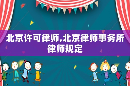 北京許可律師,北京律師事務(wù)所律師規(guī)定