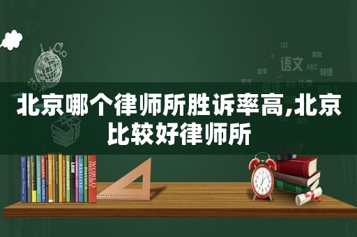 北京哪個(gè)律師所勝訴率高,北京比較好律師所