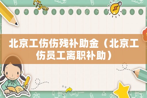 北京工傷傷殘補(bǔ)助金（北京工傷員工離職補(bǔ)助）