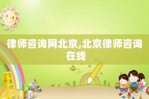 律師咨詢網(wǎng)北京,北京律師咨詢 在線
