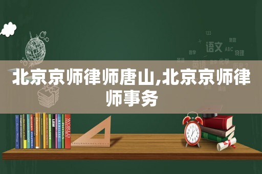 北京京師律師唐山,北京京師律師事務(wù)