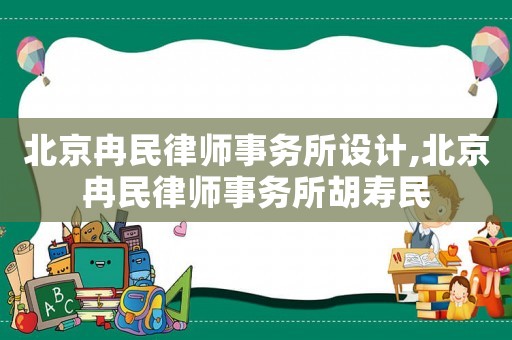 北京冉民律師事務(wù)所設(shè)計(jì),北京冉民律師事務(wù)所胡壽民
