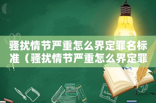 騷擾情節(jié)嚴(yán)重怎么界定罪名標(biāo)準(zhǔn)（騷擾情節(jié)嚴(yán)重怎么界定罪）