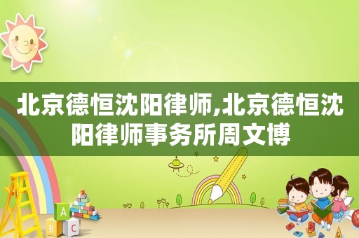 北京德恒沈陽律師,北京德恒沈陽律師事務(wù)所周文博