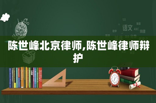 陳世峰北京律師,陳世峰律師辯護