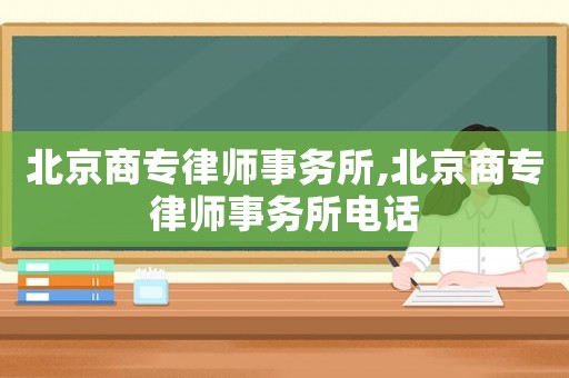 北京商專律師事務所,北京商專律師事務所電話