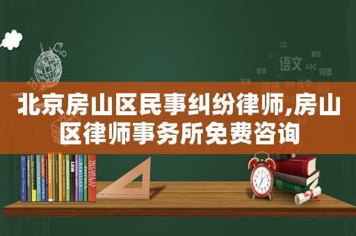北京房山區(qū)民事糾紛律師,房山區(qū)律師事務(wù)所免費咨詢